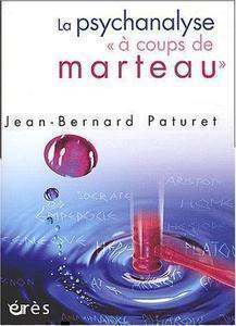 Jean-Bernard Paturet - La psychanalyse « à coups de marteau »
