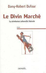 Dany-Robert Dufour - Le Divin Marché