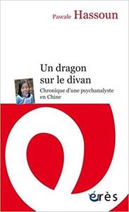 Pascale Hassoun - Un dragon sur le divan. Chronique d’une psychanalyste en Chine